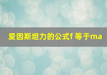 爱因斯坦力的公式f 等于ma